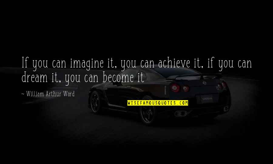 Can You Quotes By William Arthur Ward: If you can imagine it, you can achieve