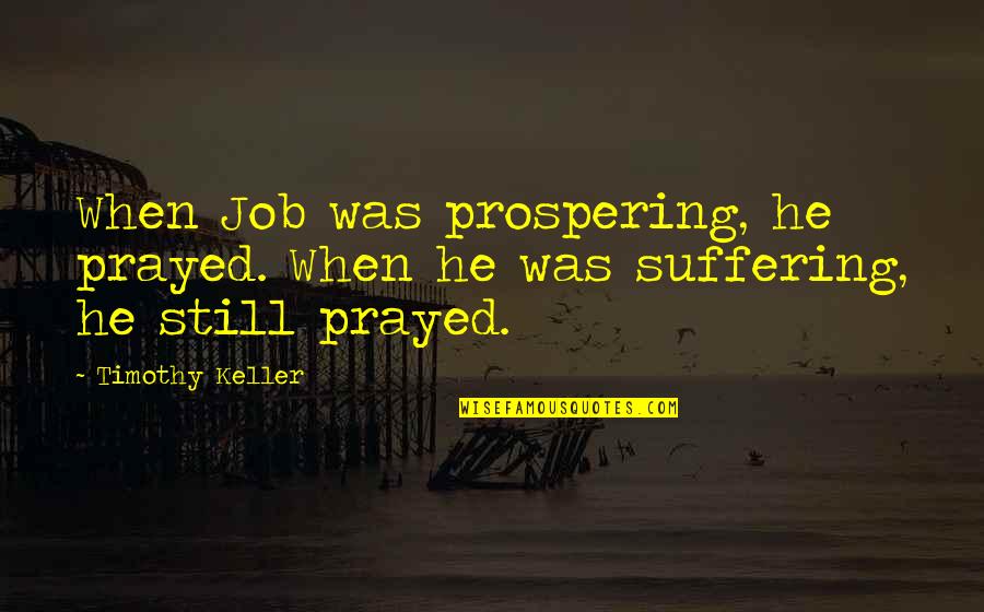 Can You Start An Academic Essay With A Quotes By Timothy Keller: When Job was prospering, he prayed. When he