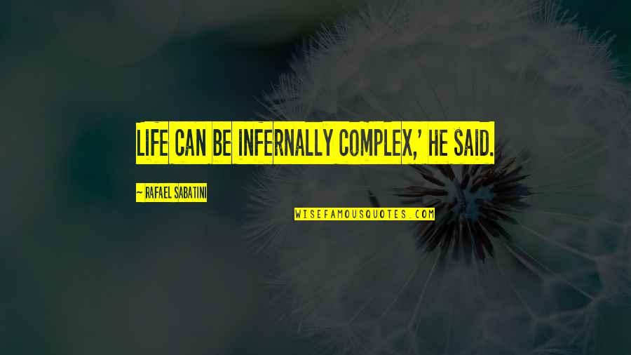 Canalis Inguinalis Quotes By Rafael Sabatini: Life can be infernally complex,' he said.