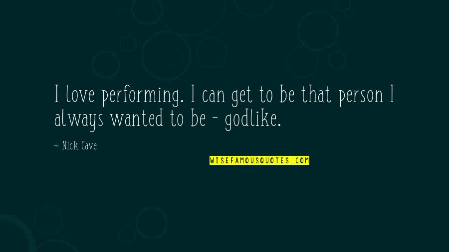 Canatal Crac Quotes By Nick Cave: I love performing. I can get to be