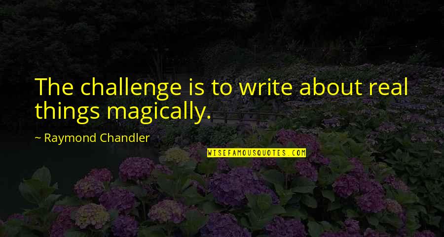 Cancelling A Wedding Quotes By Raymond Chandler: The challenge is to write about real things