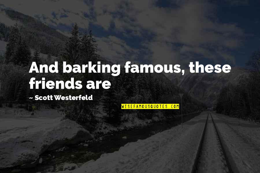 Cancellous Tissue Quotes By Scott Westerfeld: And barking famous, these friends are