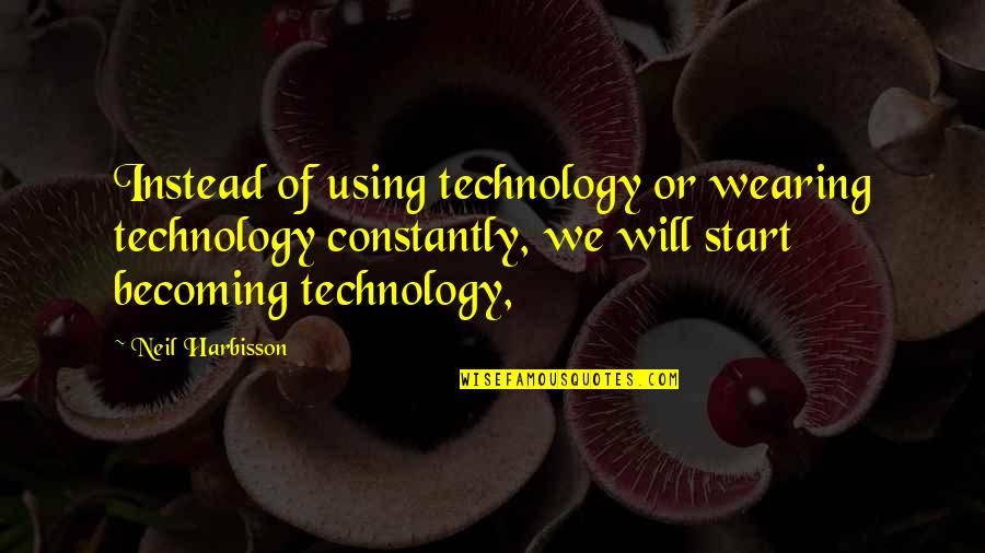 Cancer Female Horoscope Quotes By Neil Harbisson: Instead of using technology or wearing technology constantly,