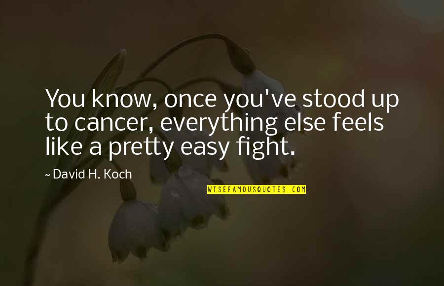 Cancer Fight Quotes By David H. Koch: You know, once you've stood up to cancer,