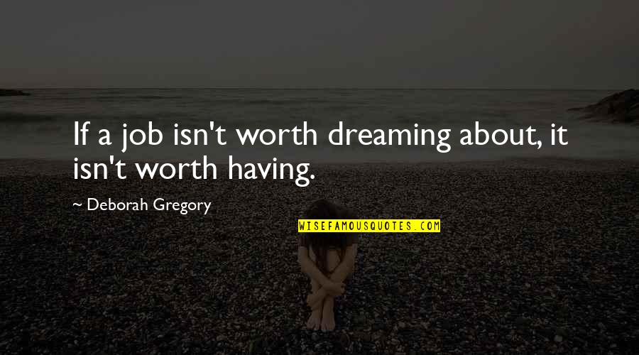 Cancer Victims Quotes By Deborah Gregory: If a job isn't worth dreaming about, it