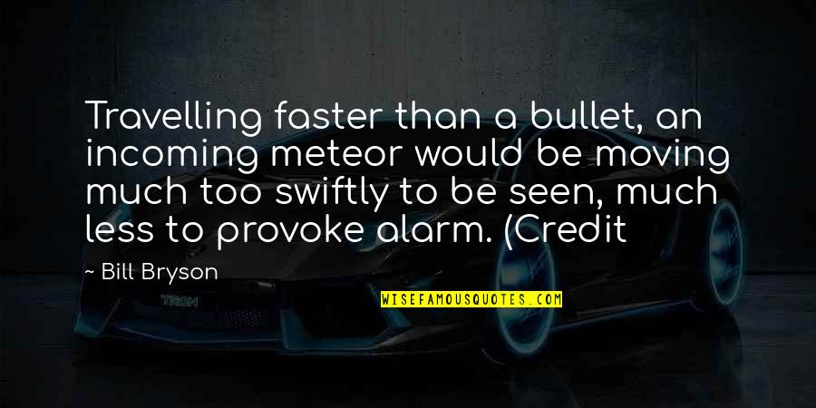 Candice Brathwaite Quotes By Bill Bryson: Travelling faster than a bullet, an incoming meteor