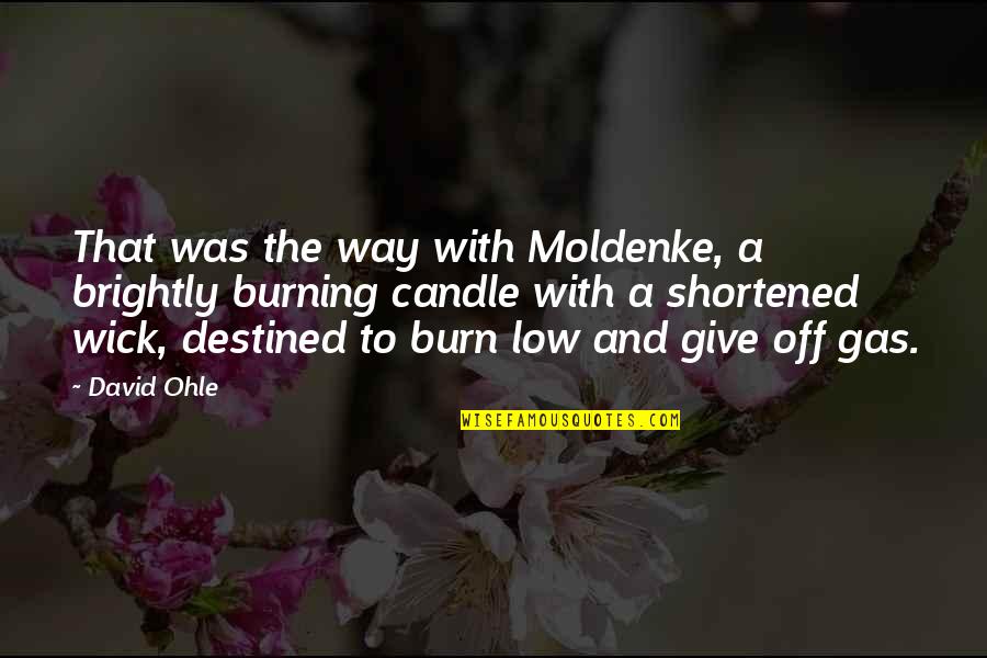 Candle Wick Quotes By David Ohle: That was the way with Moldenke, a brightly