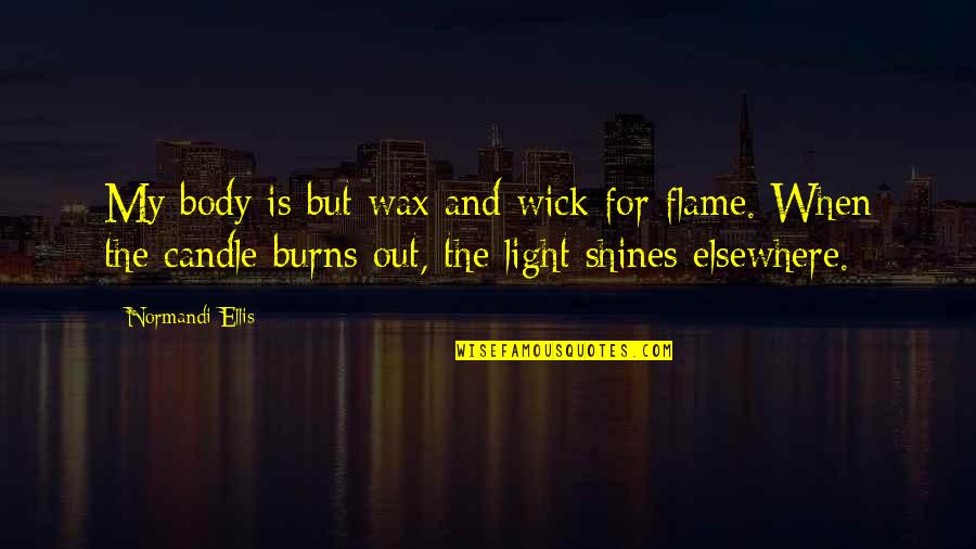 Candle Wick Quotes By Normandi Ellis: My body is but wax and wick for