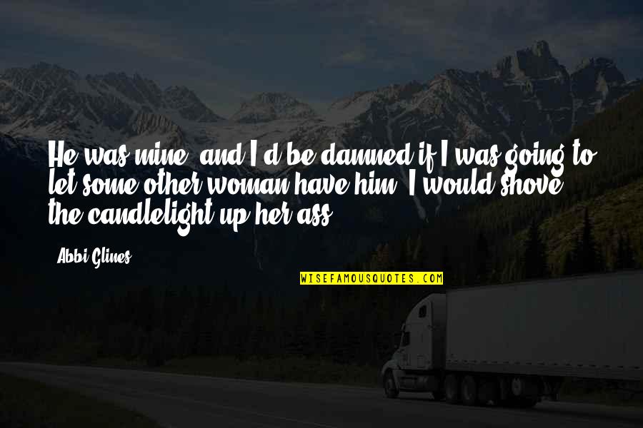 Candlelight Quotes By Abbi Glines: He was mine, and I'd be damned if