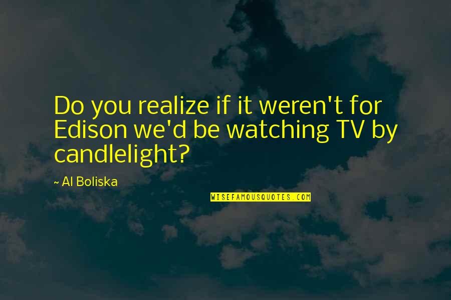 Candlelight Quotes By Al Boliska: Do you realize if it weren't for Edison