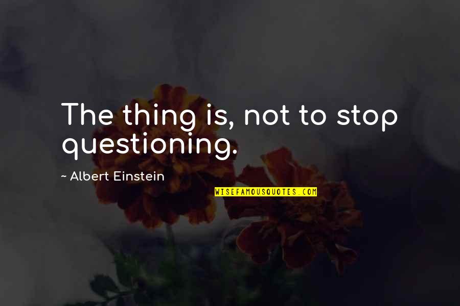 Candlelight Quotes By Albert Einstein: The thing is, not to stop questioning.