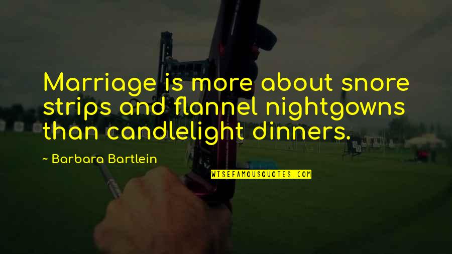 Candlelight Quotes By Barbara Bartlein: Marriage is more about snore strips and flannel