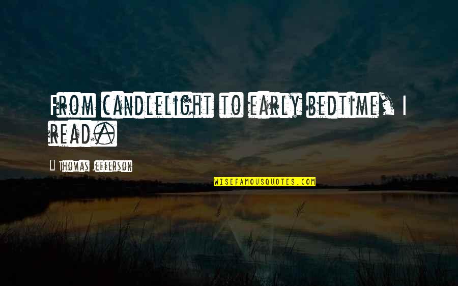 Candlelight Quotes By Thomas Jefferson: From candlelight to early bedtime, I read.