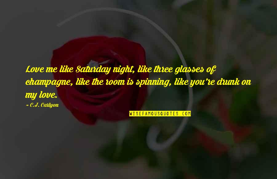 Candlewick Lake Quotes By C.J. Carlyon: Love me like Saturday night, like three glasses