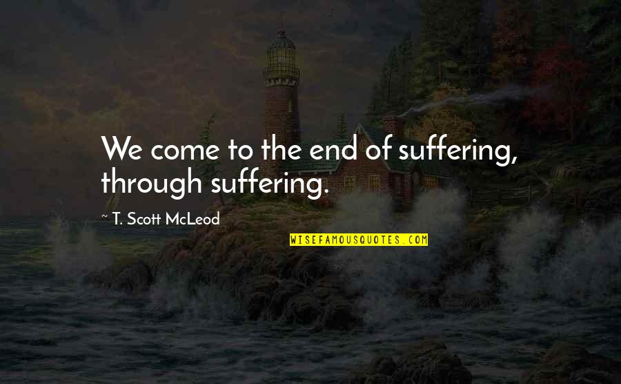 Candy Kiss Quotes By T. Scott McLeod: We come to the end of suffering, through