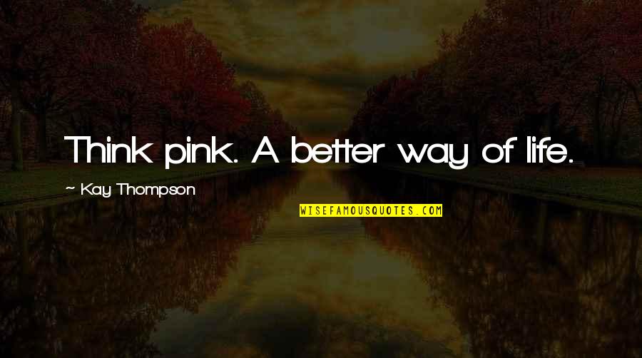 Canedo Futebol Quotes By Kay Thompson: Think pink. A better way of life.