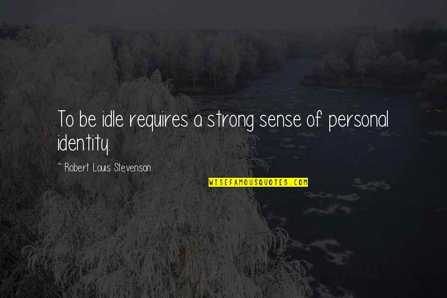 Canggung Sheila Quotes By Robert Louis Stevenson: To be idle requires a strong sense of