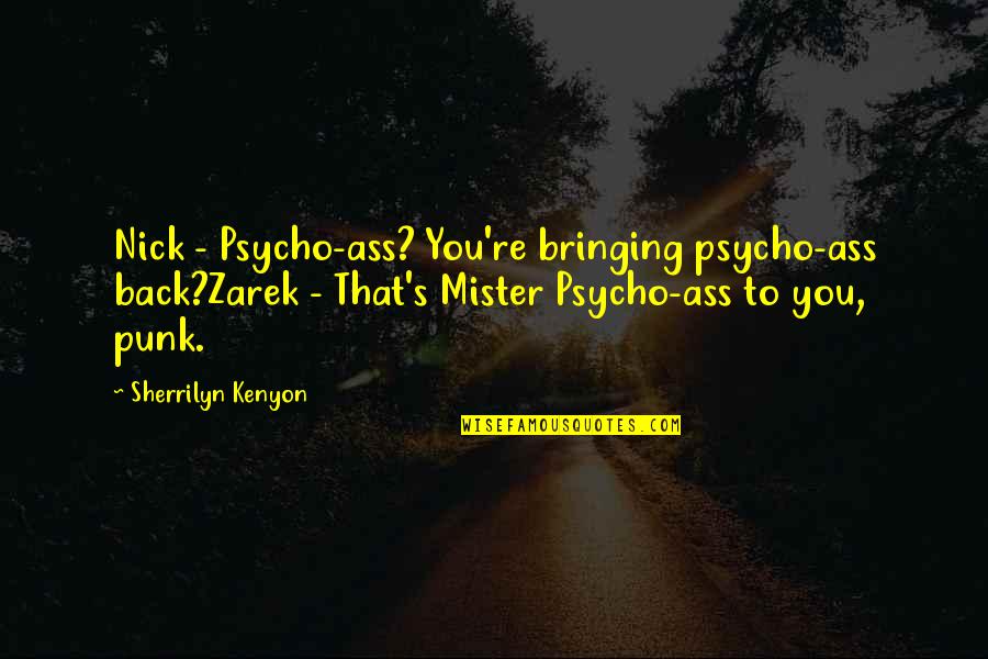 Canijo De Jerez Quotes By Sherrilyn Kenyon: Nick - Psycho-ass? You're bringing psycho-ass back?Zarek -