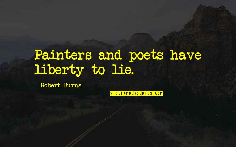 Canine Cancer Quotes By Robert Burns: Painters and poets have liberty to lie.