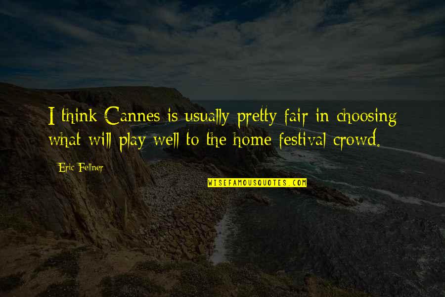 Cannes Festival Quotes By Eric Fellner: I think Cannes is usually pretty fair in