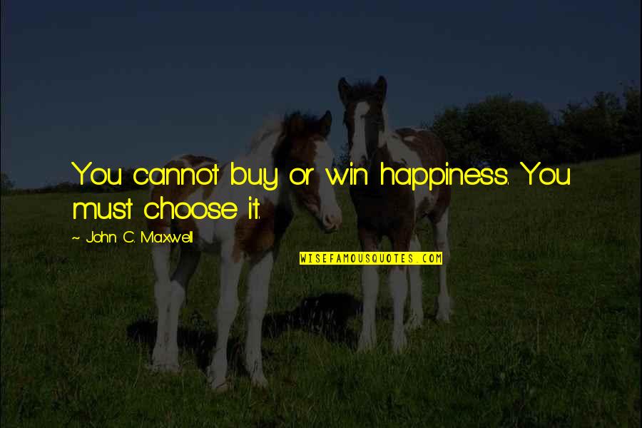 Cannot Buy Happiness Quotes By John C. Maxwell: You cannot buy or win happiness. You must