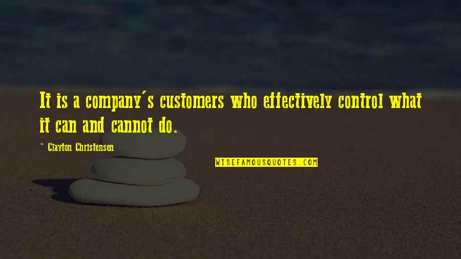 Cannot Control Quotes By Clayton Christensen: It is a company's customers who effectively control