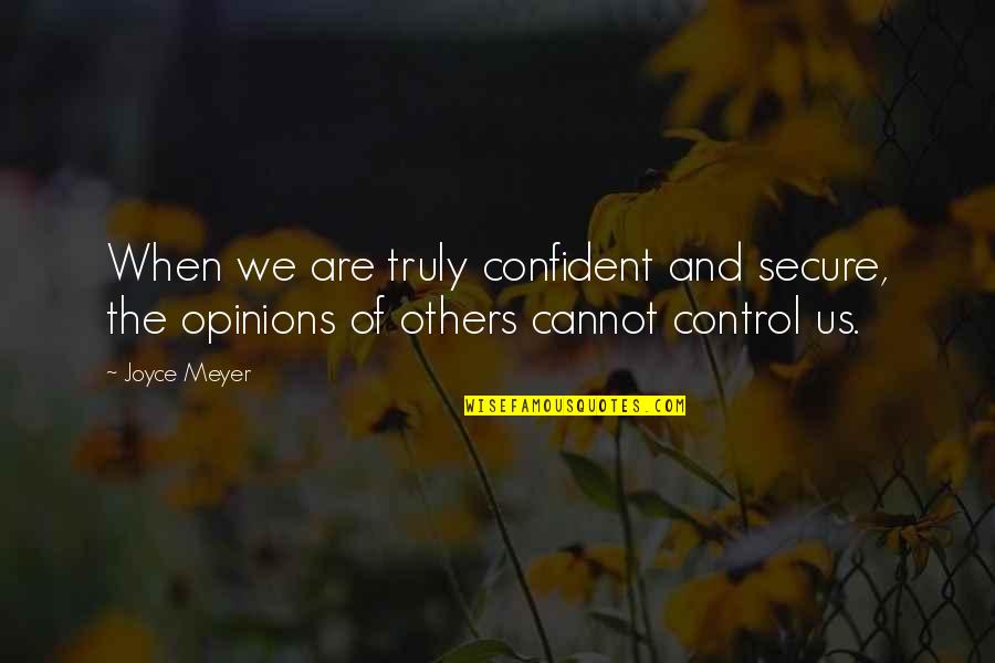 Cannot Control Quotes By Joyce Meyer: When we are truly confident and secure, the