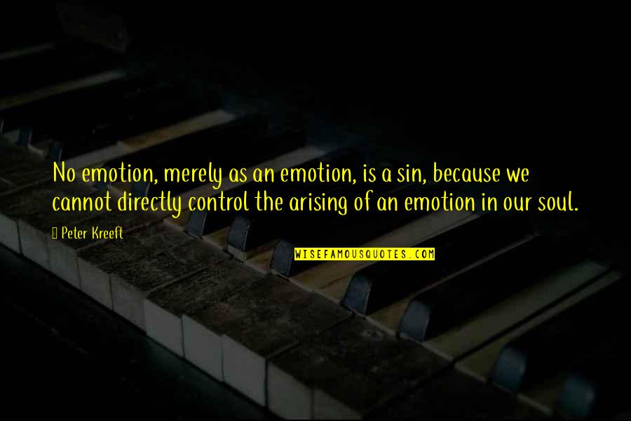 Cannot Control Quotes By Peter Kreeft: No emotion, merely as an emotion, is a