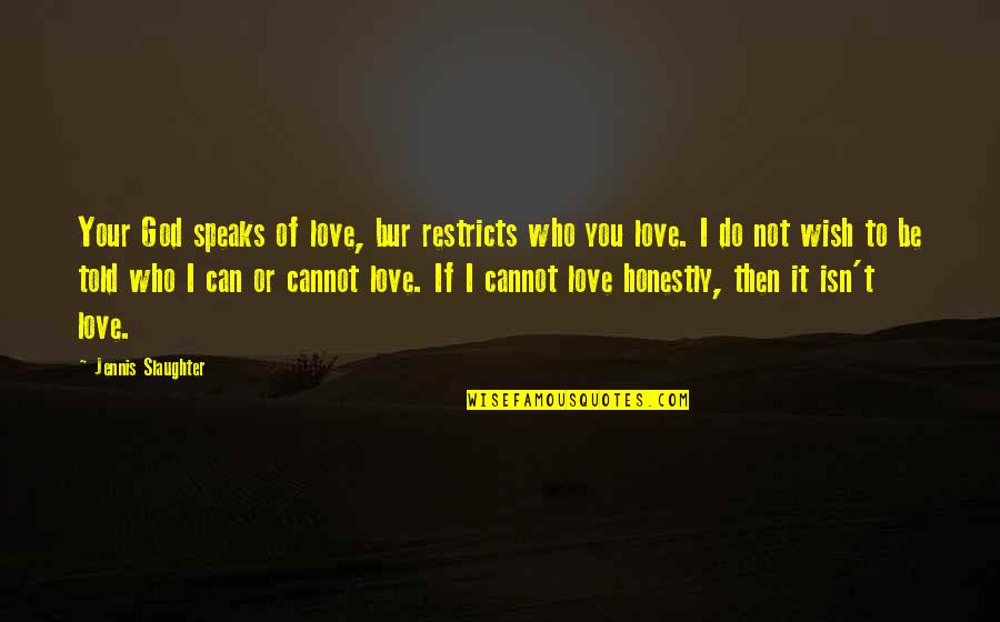 Cannot Quotes By Jennis Slaughter: Your God speaks of love, bur restricts who