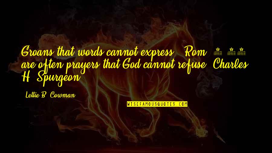 Cannot Refuse Quotes By Lettie B. Cowman: Groans that words cannot express" (Rom. 8:26) are