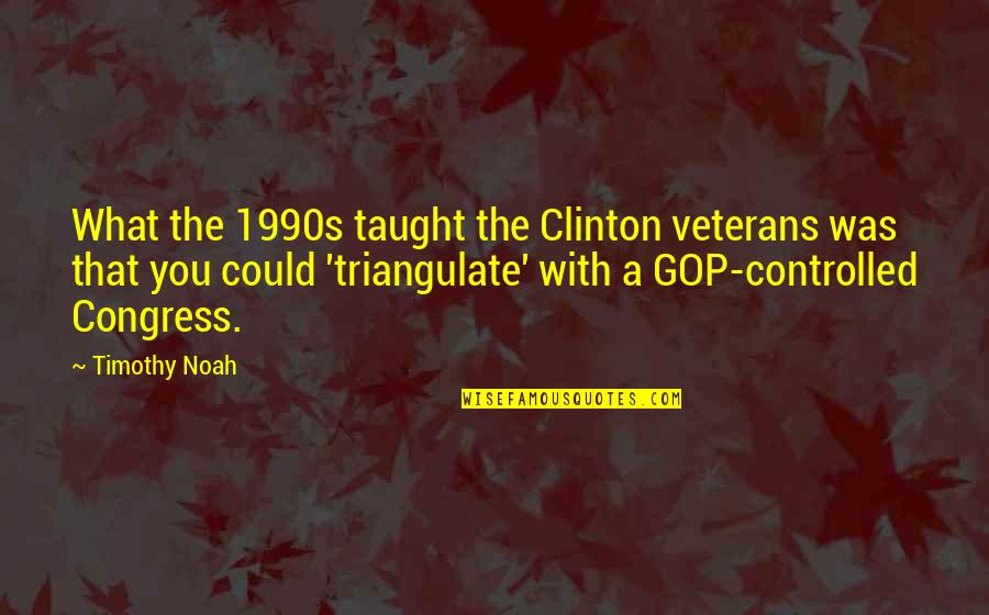 Cannulas Pronunciation Quotes By Timothy Noah: What the 1990s taught the Clinton veterans was