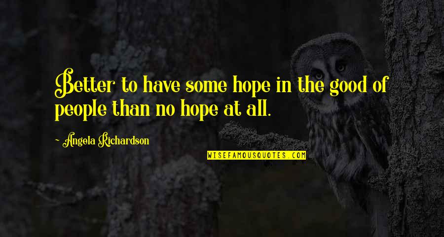 Canoe Trip Quotes By Angela Richardson: Better to have some hope in the good