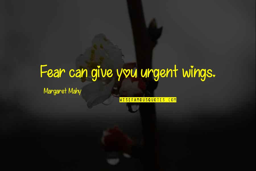 Canonization Of Scripture Quotes By Margaret Mahy: Fear can give you urgent wings.