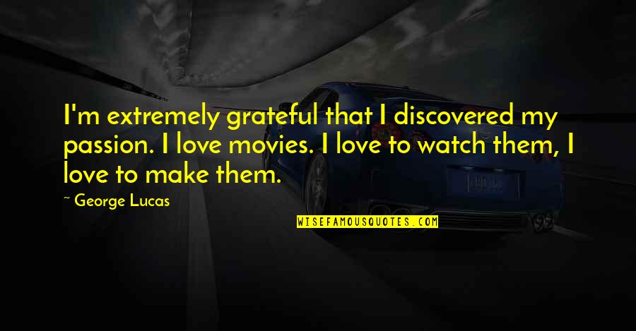 Canoodling Quotes By George Lucas: I'm extremely grateful that I discovered my passion.