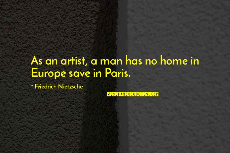 Can't Bear Anymore Quotes By Friedrich Nietzsche: As an artist, a man has no home