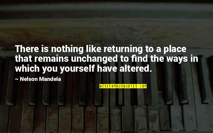 Cant Beat Them Quotes By Nelson Mandela: There is nothing like returning to a place