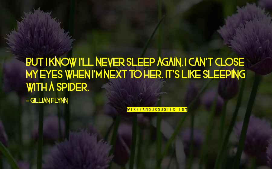 Can't Close My Eyes Quotes By Gillian Flynn: But I know I'll never sleep again. I