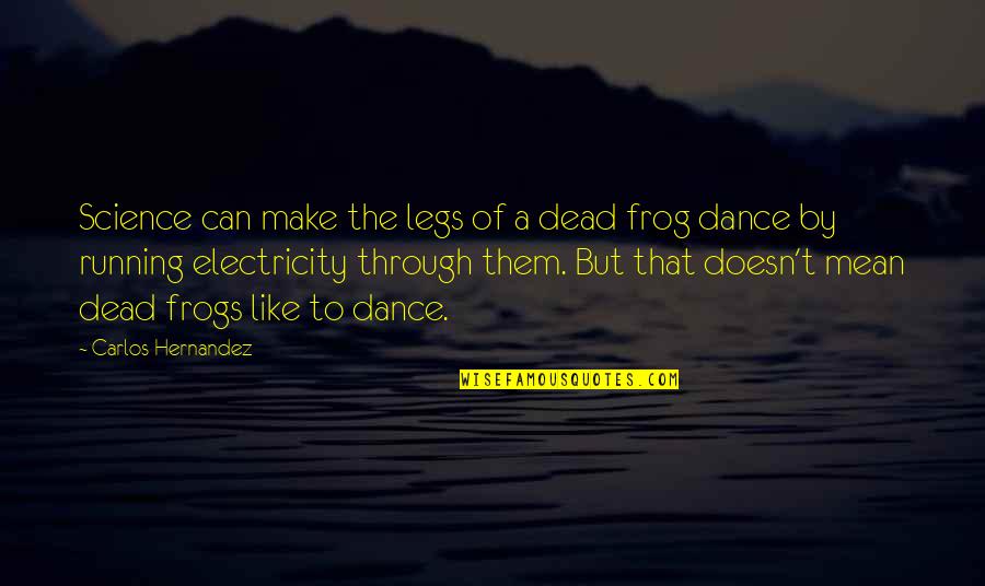 Can't Dance Quotes By Carlos Hernandez: Science can make the legs of a dead