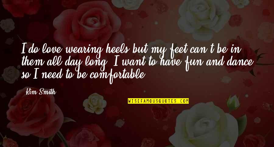 Can't Dance Quotes By Kim Smith: I do love wearing heels but my feet