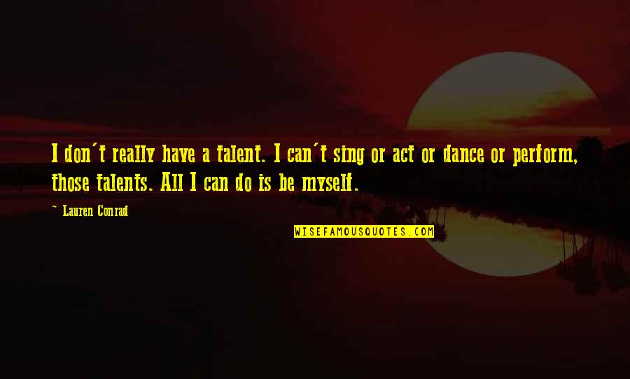 Can't Dance Quotes By Lauren Conrad: I don't really have a talent. I can't