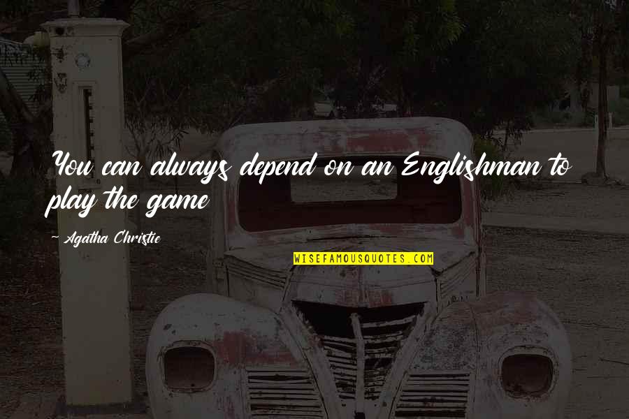 Can't Depend On You Quotes By Agatha Christie: You can always depend on an Englishman to