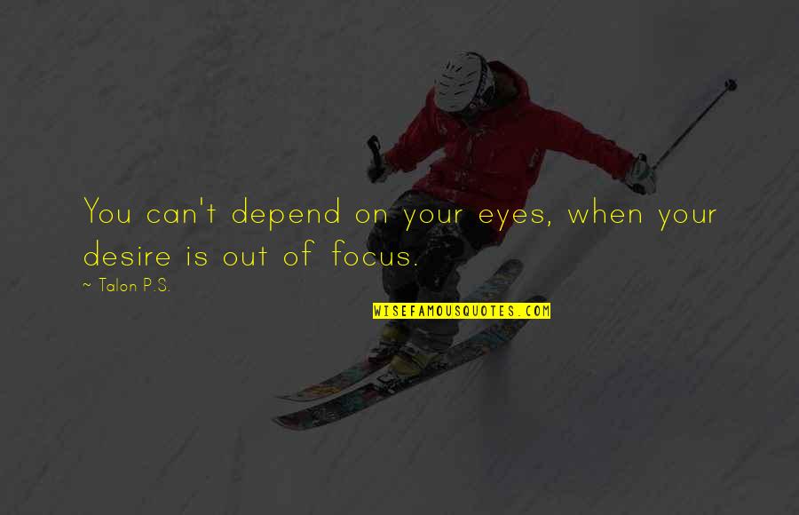 Can't Depend On You Quotes By Talon P.S.: You can't depend on your eyes, when your