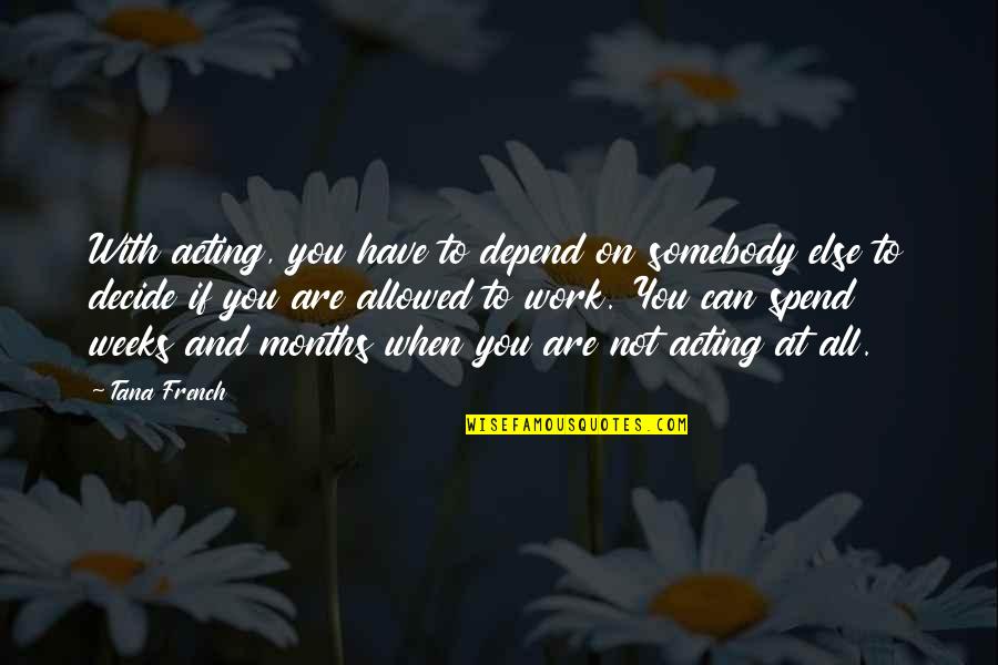 Can't Depend On You Quotes By Tana French: With acting, you have to depend on somebody