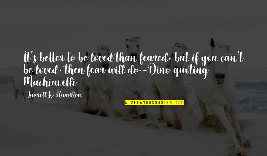 Can't Do Better Quotes By Laurell K. Hamilton: It's better to be loved than feared, but