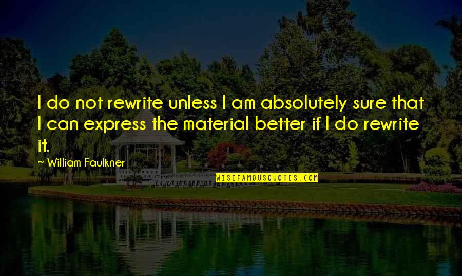 Can't Do Better Quotes By William Faulkner: I do not rewrite unless I am absolutely