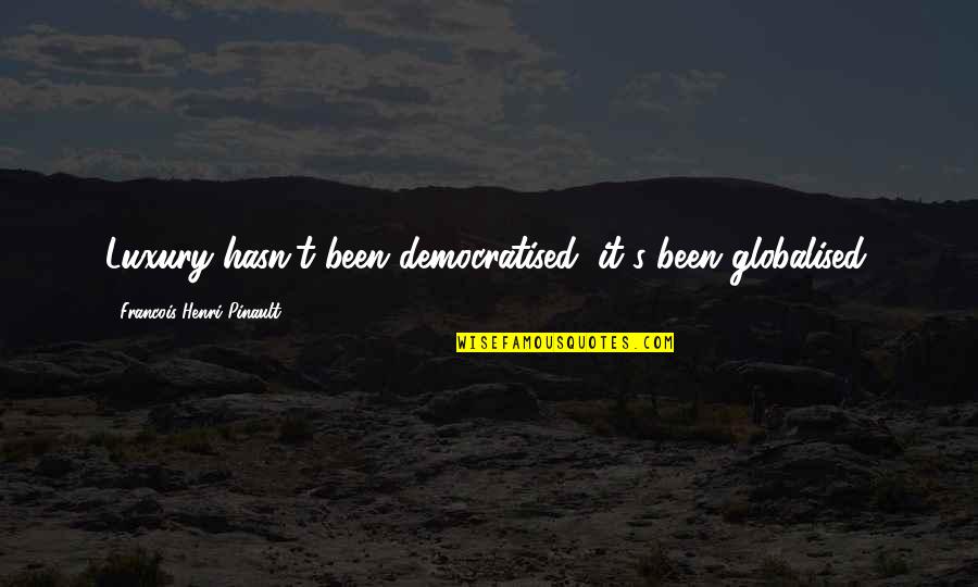 Can't Face The Truth Quotes By Francois-Henri Pinault: Luxury hasn't been democratised; it's been globalised.