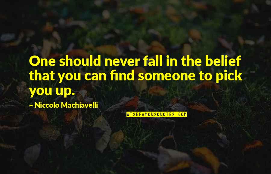 Can't Find The One Quotes By Niccolo Machiavelli: One should never fall in the belief that