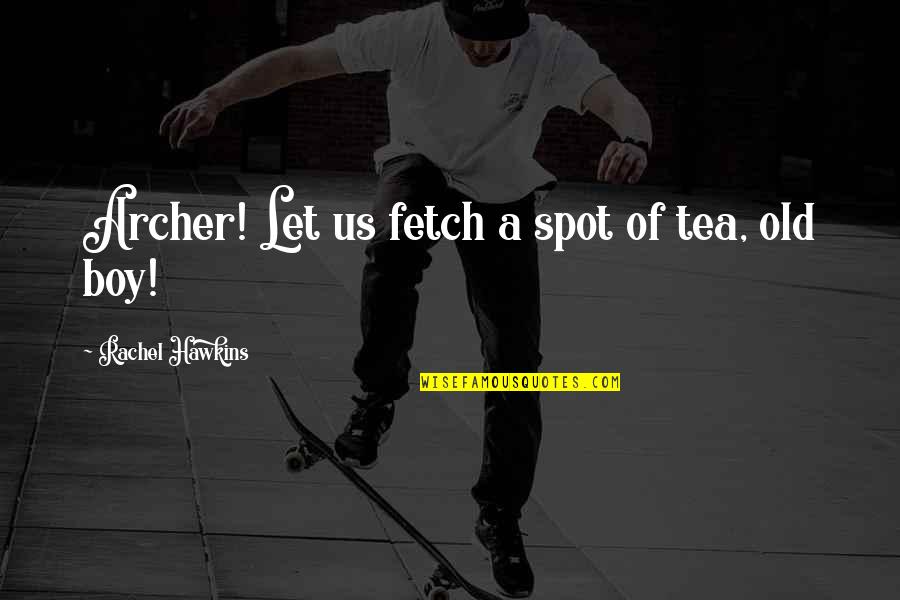 Cant Force Quotes By Rachel Hawkins: Archer! Let us fetch a spot of tea,