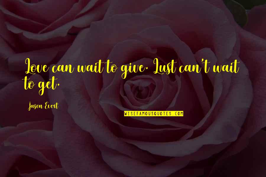 Can't Get Love Quotes By Jason Evert: Love can wait to give. Lust can't wait