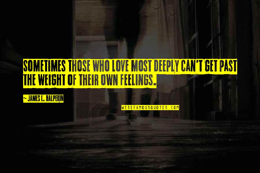 Can't Get Over The Past Quotes By James L. Halperin: Sometimes those who love most deeply can't get